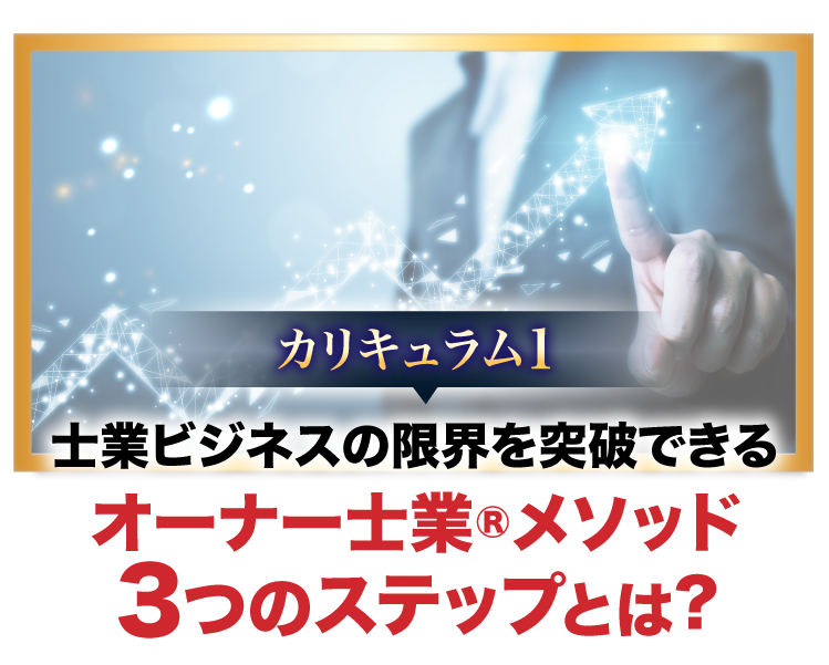 カリキュラム１、士業ビジネスの限界を突破できるオーナー士業®メソッド3つのステップとは?